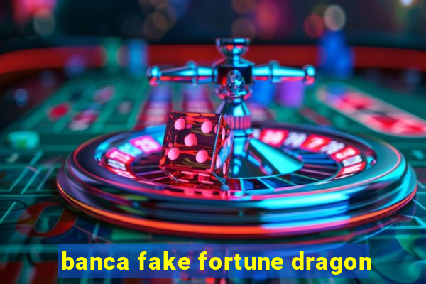 banca fake fortune dragon